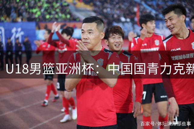 U18男篮亚洲杯：中国国青力克新西兰晋级决赛